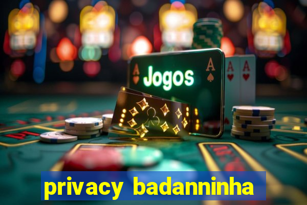 privacy badanninha